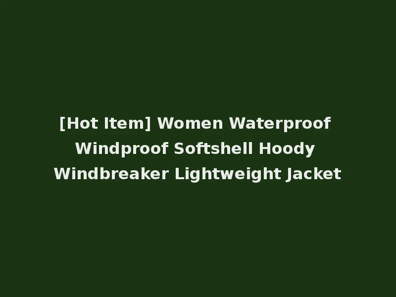 [Hot Item] Women Waterproof Windproof Softshell Hoody Windbreaker Lightweight Jacket