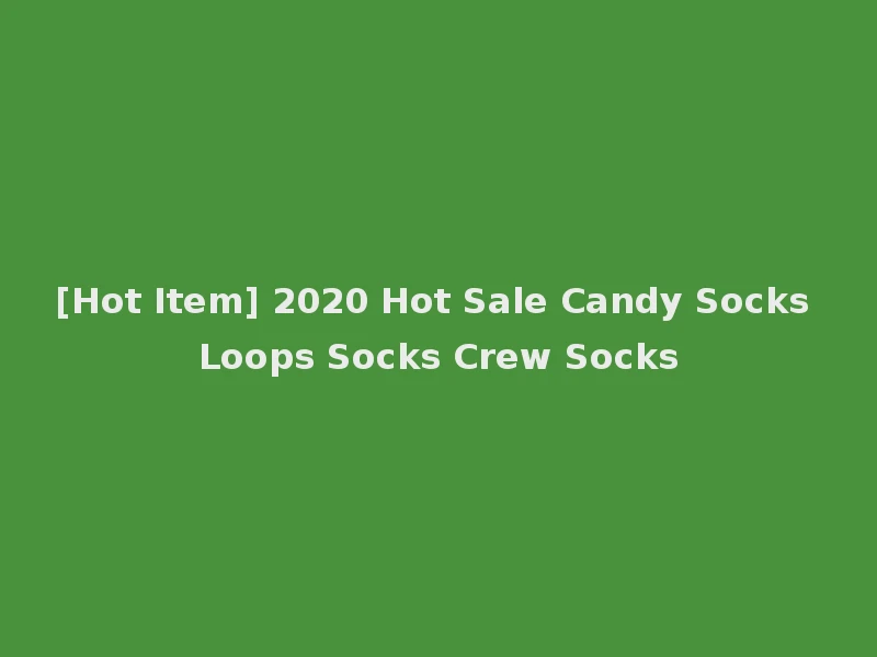[Hot Item] 2020 Hot Sale Candy Socks Loops Socks Crew Socks