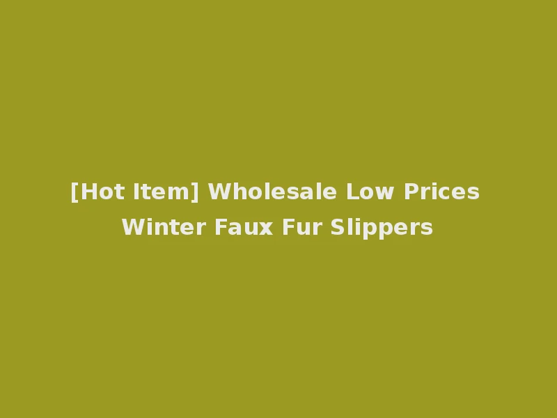 [Hot Item] Wholesale Low Prices Winter Faux Fur Slippers