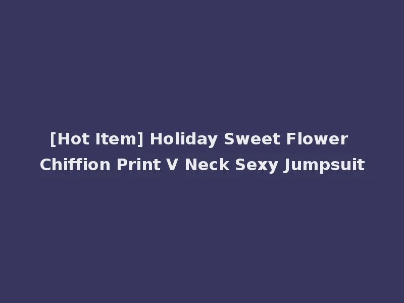 [Hot Item] Holiday Sweet Flower Chiffion Print V Neck Sexy Jumpsuit
