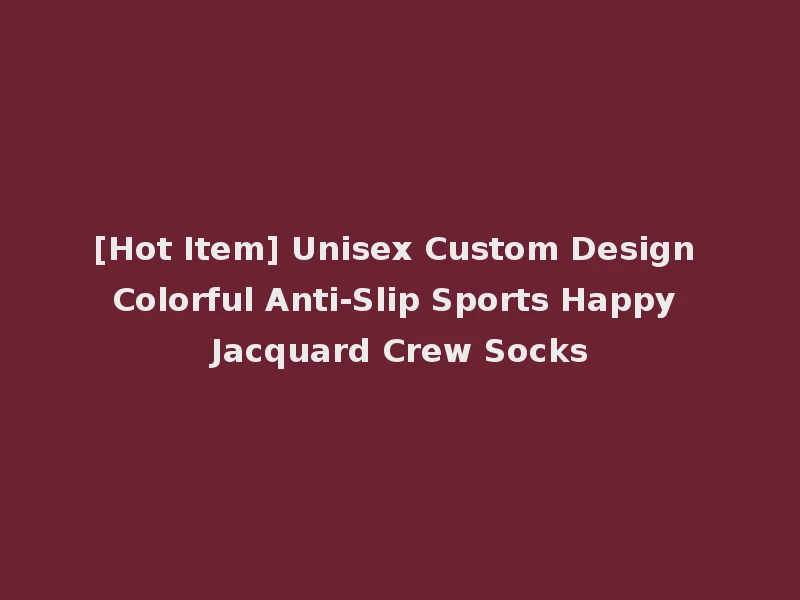 [Hot Item] Unisex Custom Design Colorful Anti-Slip Sports Happy Jacquard Crew Socks