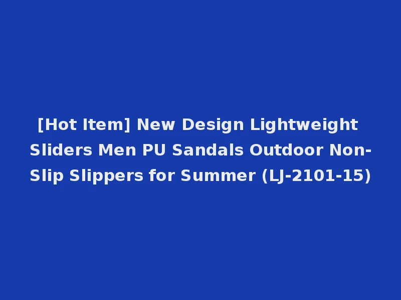 [Hot Item] New Design Lightweight Sliders Men PU Sandals Outdoor Non-Slip Slippers for Summer (LJ-2101-15)