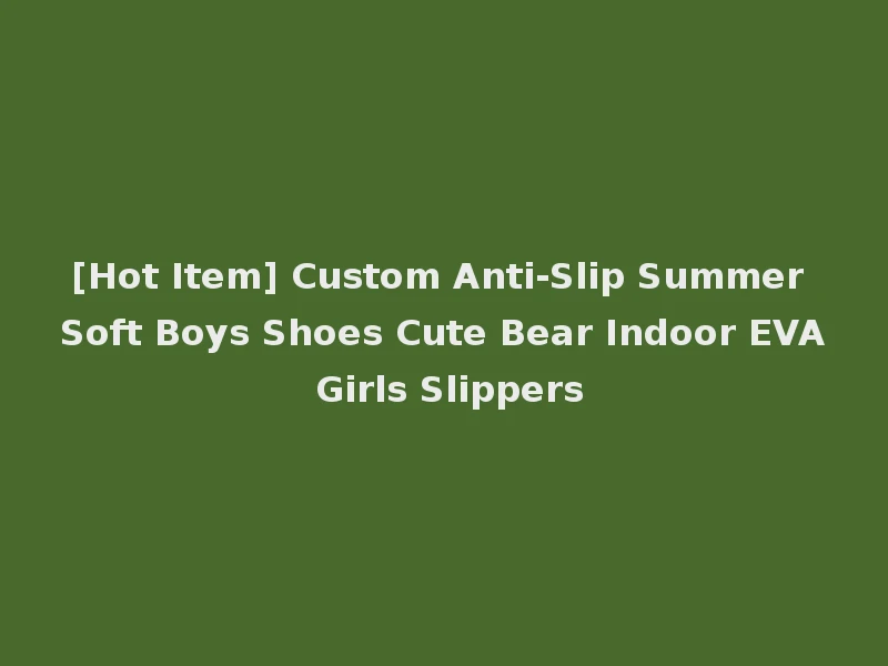 [Hot Item] Custom Anti-Slip Summer Soft Boys Shoes Cute Bear Indoor EVA Girls Slippers