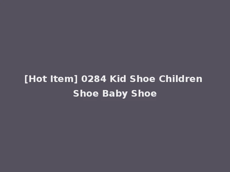 [Hot Item] 0284 Kid Shoe Children Shoe Baby Shoe