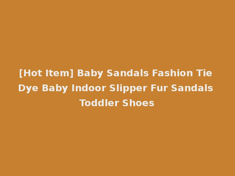 [Hot Item] Baby Sandals Fashion Tie Dye Baby Indoor Slipper Fur Sandals Toddler Shoes