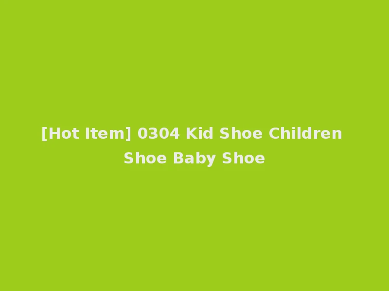 [Hot Item] 0304 Kid Shoe Children Shoe Baby Shoe