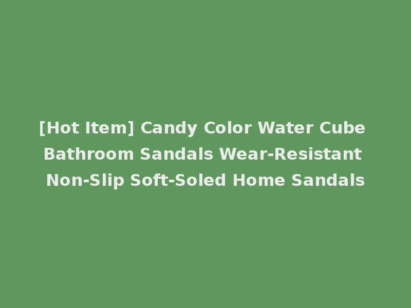 [Hot Item] Candy Color Water Cube Bathroom Sandals Wear-Resistant Non-Slip Soft-Soled Home Sandals