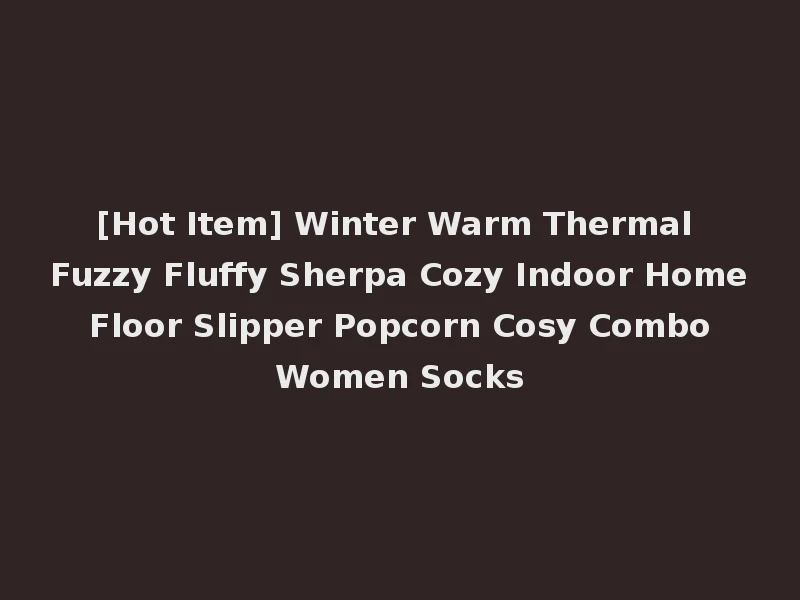 [Hot Item] Winter Warm Thermal Fuzzy Fluffy Sherpa Cozy Indoor Home Floor Slipper Popcorn Cosy Combo Women Socks
