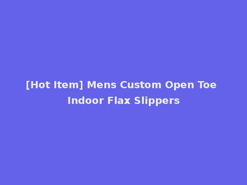 [Hot Item] Mens Custom Open Toe Indoor Flax Slippers