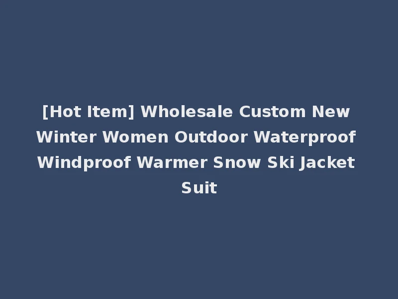 [Hot Item] Wholesale Custom New Winter Women Outdoor Waterproof Windproof Warmer Snow Ski Jacket Suit