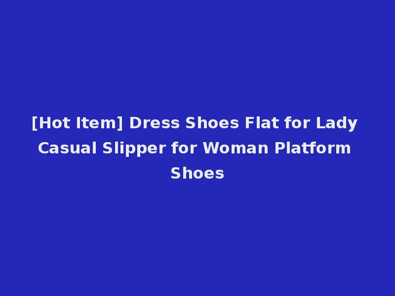 [Hot Item] Dress Shoes Flat for Lady Casual Slipper for Woman Platform Shoes