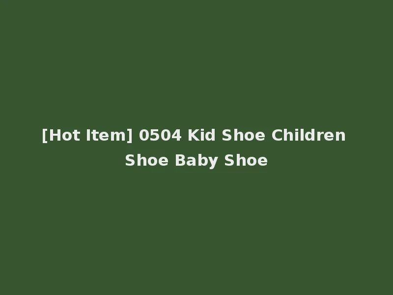 [Hot Item] 0504 Kid Shoe Children Shoe Baby Shoe