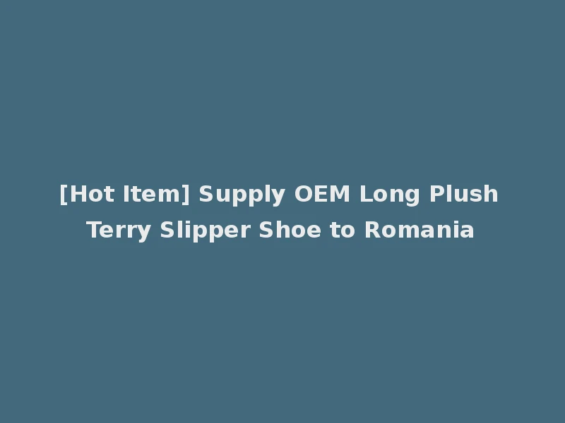 [Hot Item] Supply OEM Long Plush Terry Slipper Shoe to Romania
