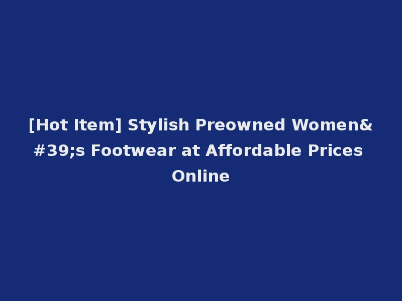 [Hot Item] Stylish Preowned Women's Footwear at Affordable Prices Online