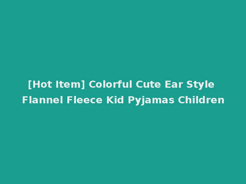 [Hot Item] Colorful Cute Ear Style Flannel Fleece Kid Pyjamas Children