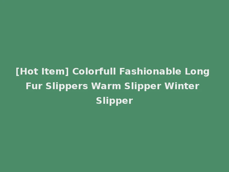 [Hot Item] Colorfull Fashionable Long Fur Slippers Warm Slipper Winter Slipper