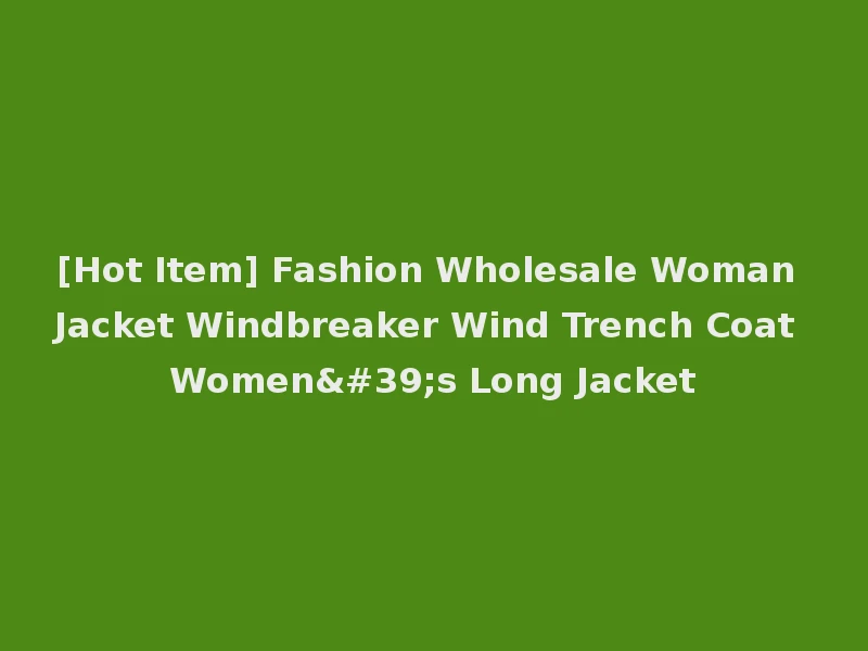 [Hot Item] Fashion Wholesale Woman Jacket Windbreaker Wind Trench Coat Women's Long Jacket