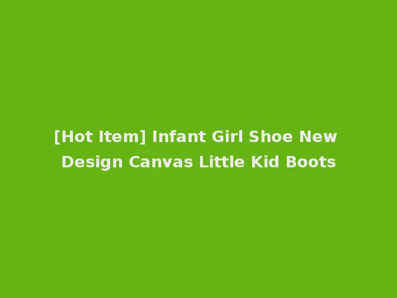 [Hot Item] Infant Girl Shoe New Design Canvas Little Kid Boots