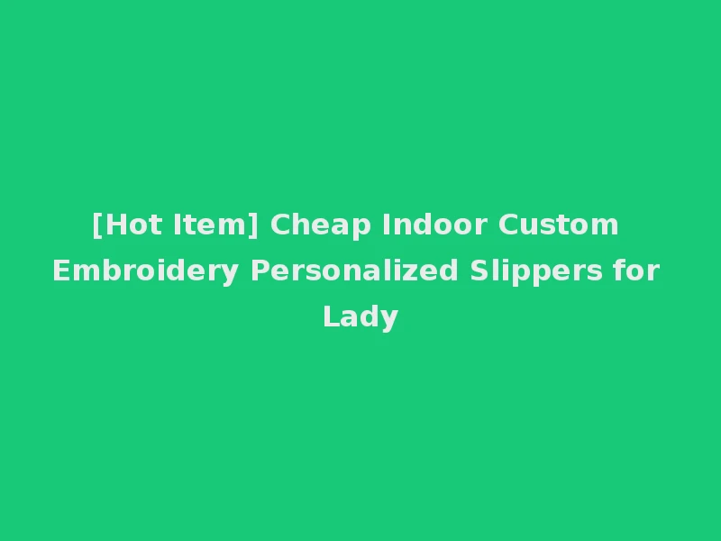 [Hot Item] Cheap Indoor Custom Embroidery Personalized Slippers for Lady