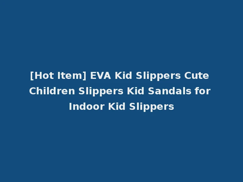 [Hot Item] EVA Kid Slippers Cute Children Slippers Kid Sandals for Indoor Kid Slippers