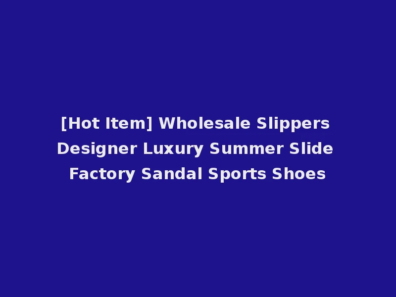 [Hot Item] Wholesale Slippers Designer Luxury Summer Slide Factory Sandal Sports Shoes