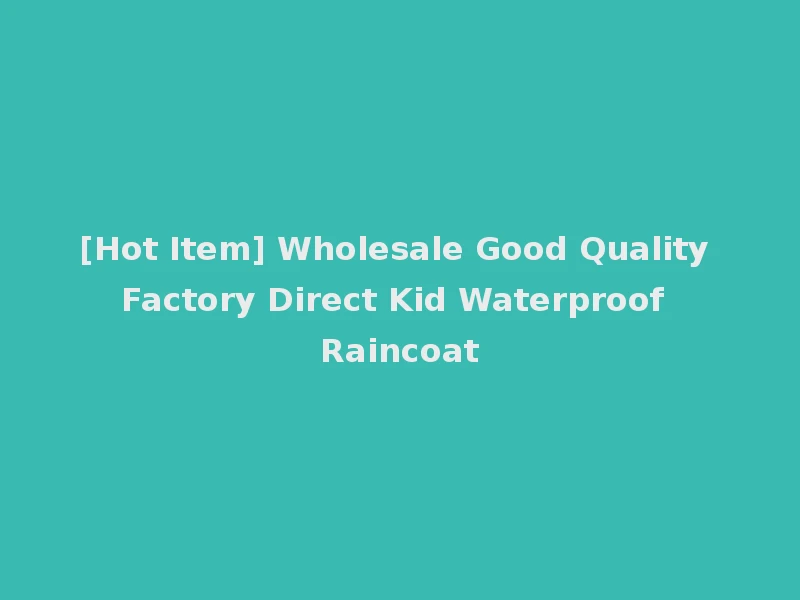[Hot Item] Wholesale Good Quality Factory Direct Kid Waterproof Raincoat
