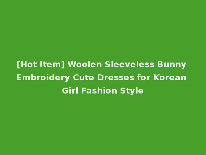 [Hot Item] Woolen Sleeveless Bunny Embroidery Cute Dresses for Korean Girl Fashion Style