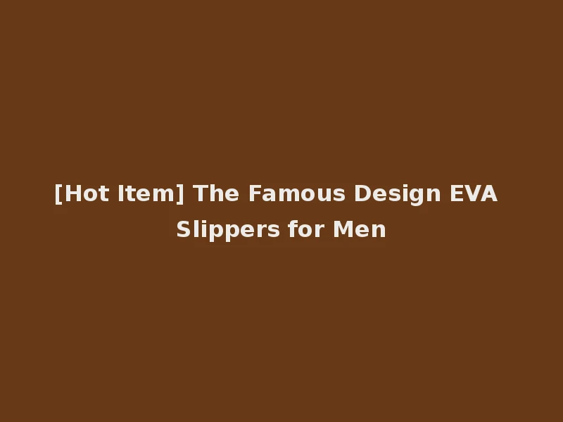 [Hot Item] The Famous Design EVA Slippers for Men