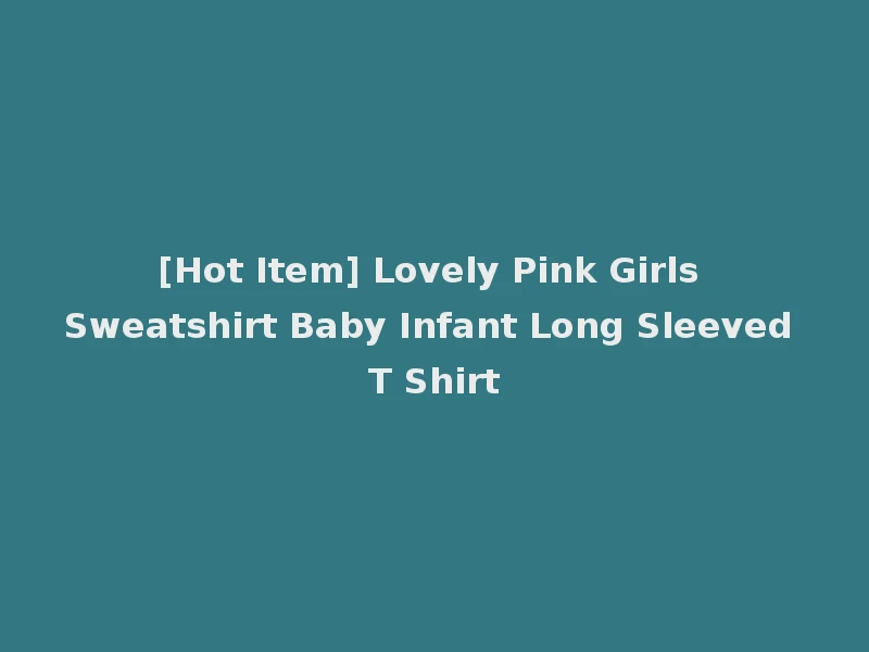 [Hot Item] Lovely Pink Girls Sweatshirt Baby Infant Long Sleeved T Shirt