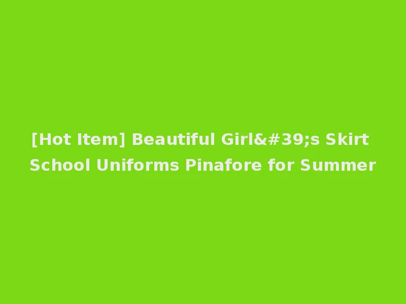 [Hot Item] Beautiful Girl's Skirt School Uniforms Pinafore for Summer