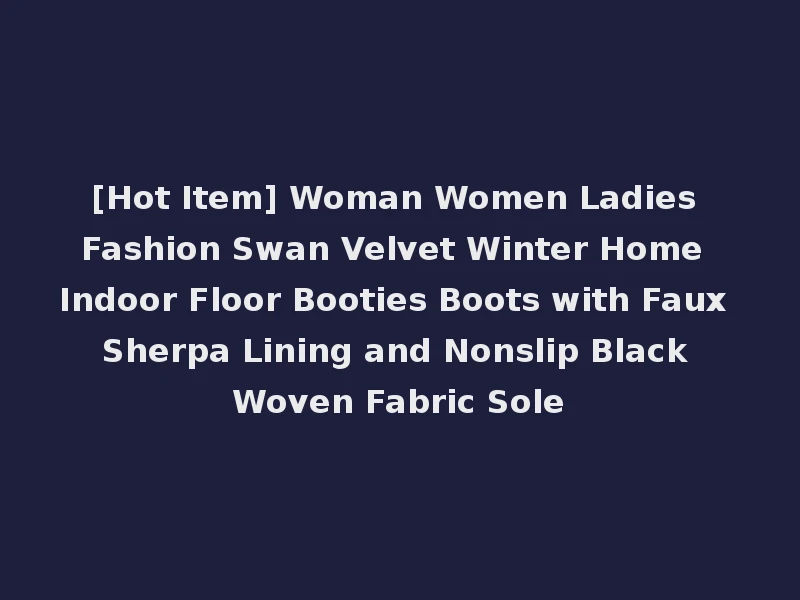 [Hot Item] Woman Women Ladies Fashion Swan Velvet Winter Home Indoor Floor Booties Boots with Faux Sherpa Lining and Nonslip Black Woven Fabric Sole