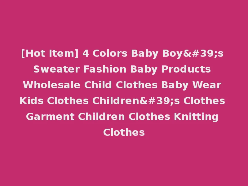 [Hot Item] 4 Colors Baby Boy's Sweater Fashion Baby Products Wholesale Child Clothes Baby Wear Kids Clothes Children's Clothes Garment Children Clothes Knitting Clothes