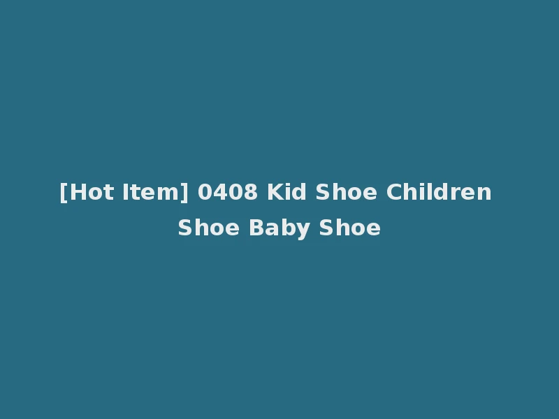 [Hot Item] 0408 Kid Shoe Children Shoe Baby Shoe