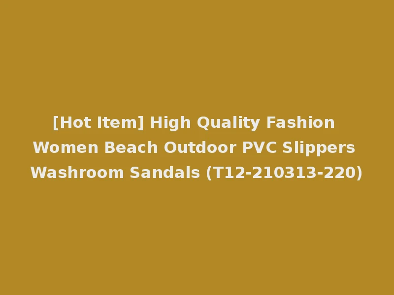 [Hot Item] High Quality Fashion Women Beach Outdoor PVC Slippers Washroom Sandals (T12-210313-220)