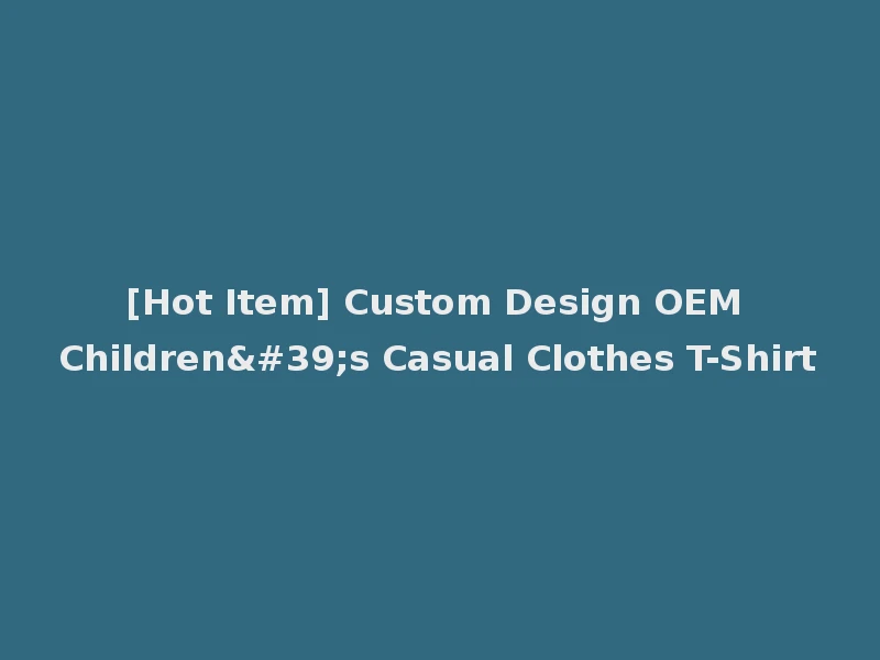 [Hot Item] Custom Design OEM Children's Casual Clothes T-Shirt