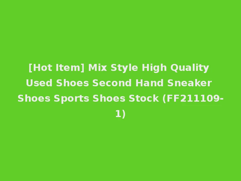 [Hot Item] Mix Style High Quality Used Shoes Second Hand Sneaker Shoes Sports Shoes Stock (FF211109-1)