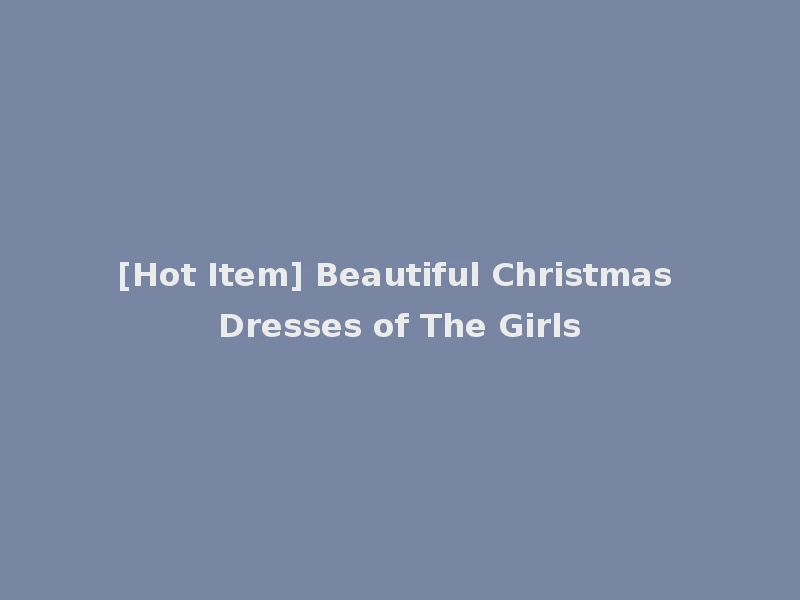 [Hot Item] Beautiful Christmas Dresses of The Girls