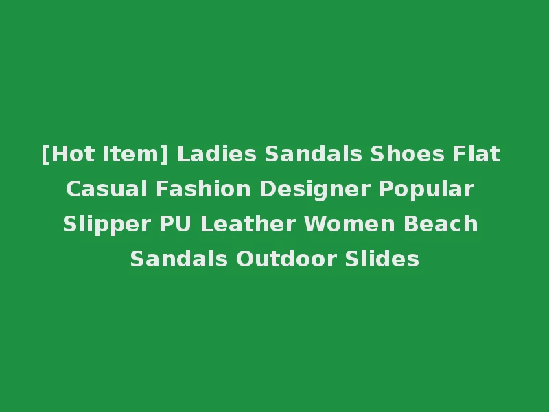 [Hot Item] Ladies Sandals Shoes Flat Casual Fashion Designer Popular Slipper PU Leather Women Beach Sandals Outdoor Slides