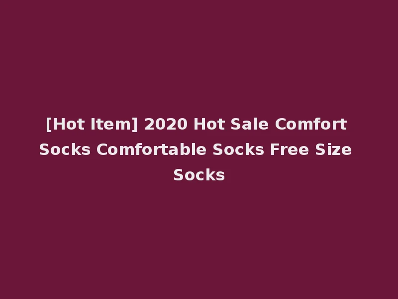[Hot Item] 2020 Hot Sale Comfort Socks Comfortable Socks Free Size Socks