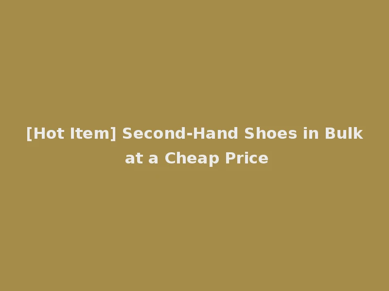 [Hot Item] Second-Hand Shoes in Bulk at a Cheap Price
