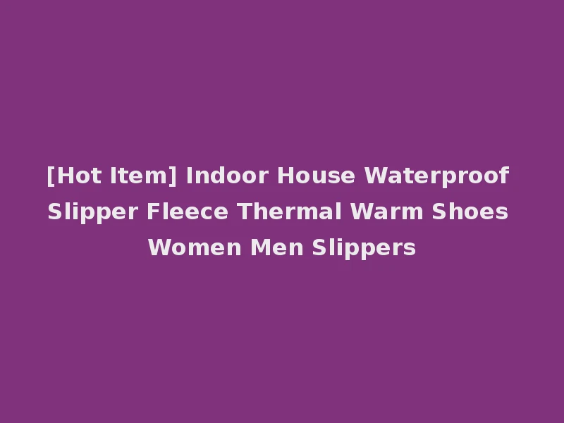 [Hot Item] Indoor House Waterproof Slipper Fleece Thermal Warm Shoes Women Men Slippers