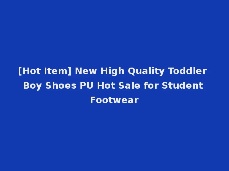[Hot Item] New High Quality Toddler Boy Shoes PU Hot Sale for Student Footwear