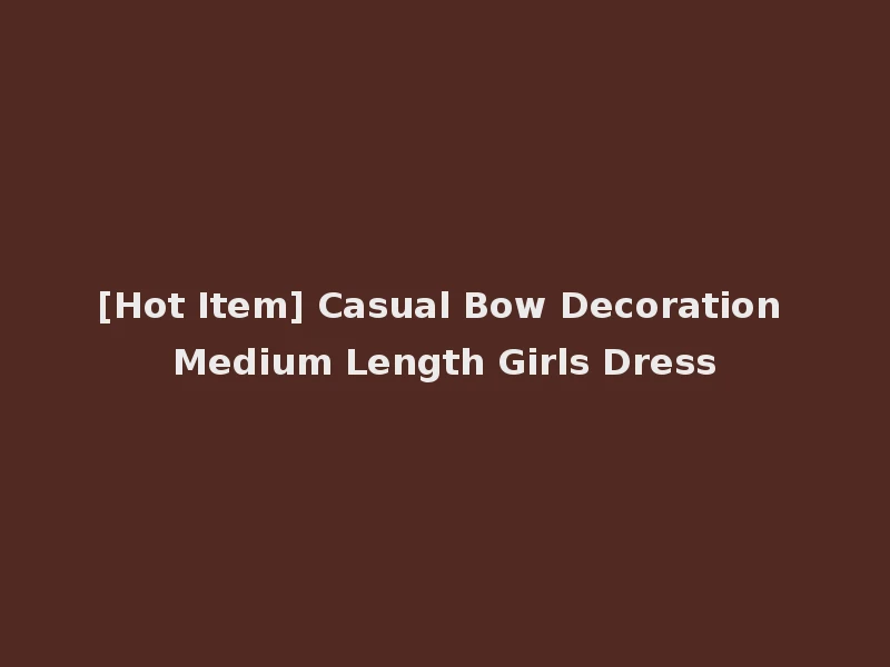 [Hot Item] Casual Bow Decoration Medium Length Girls Dress