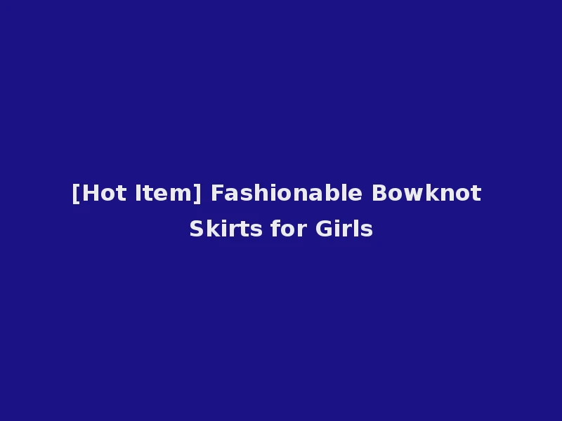 [Hot Item] Fashionable Bowknot Skirts for Girls