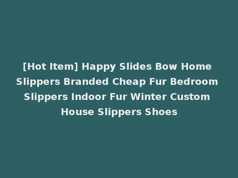 [Hot Item] Happy Slides Bow Home Slippers Branded Cheap Fur Bedroom Slippers Indoor Fur Winter Custom House Slippers Shoes