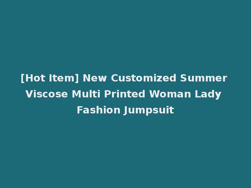 [Hot Item] New Customized Summer Viscose Multi Printed Woman Lady Fashion Jumpsuit