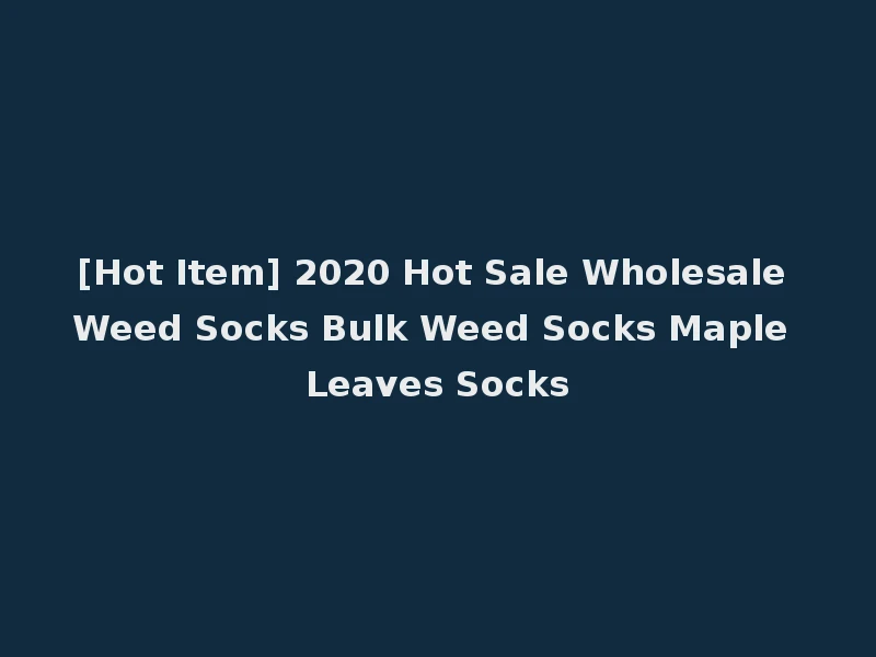 [Hot Item] 2020 Hot Sale Wholesale Weed Socks Bulk Weed Socks Maple Leaves Socks