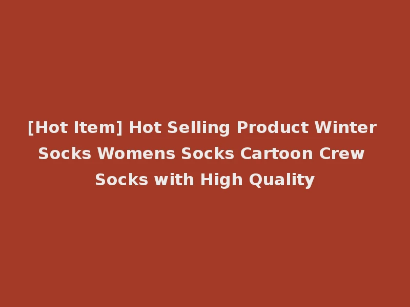 [Hot Item] Hot Selling Product Winter Socks Womens Socks Cartoon Crew Socks with High Quality