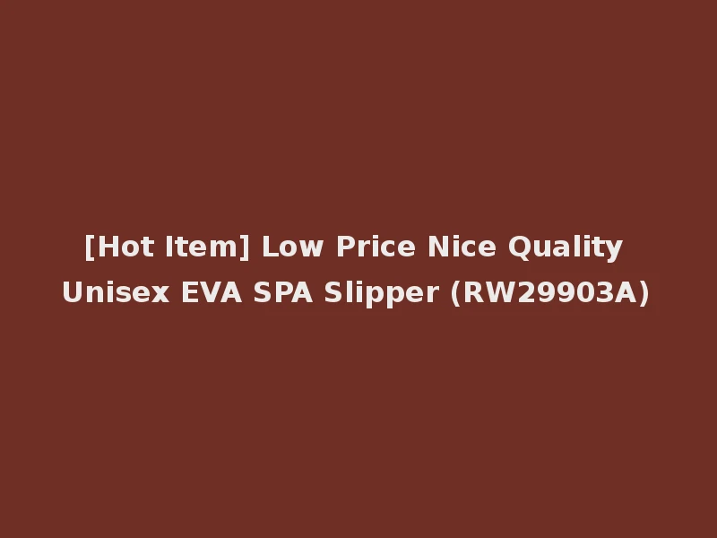 [Hot Item] Low Price Nice Quality Unisex EVA SPA Slipper (RW29903A)