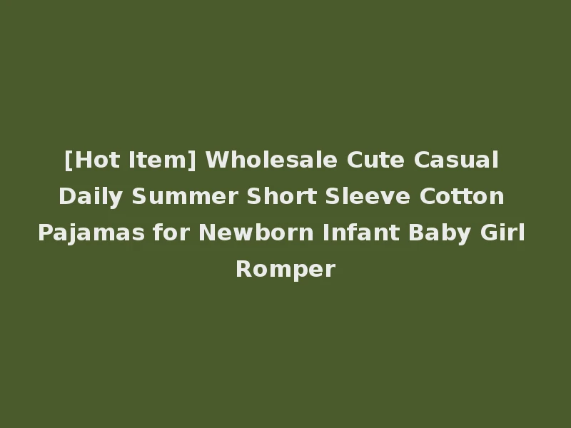 [Hot Item] Wholesale Cute Casual Daily Summer Short Sleeve Cotton Pajamas for Newborn Infant Baby Girl Romper